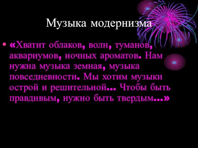 Музыка модернизма «Хватит облаков, волн, туманов, аквариумов, ночных ароматов. Нам нужна