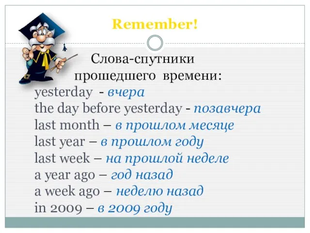 Remember! Слова-спутники прошедшего времени: yesterday - вчера the day before yesterday