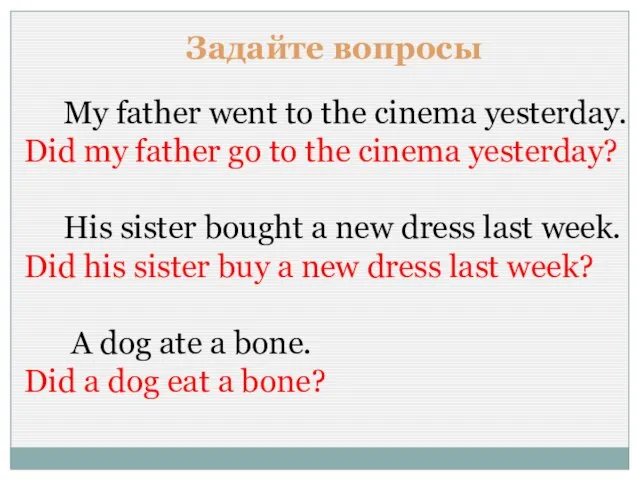 Задайте вопросы My father went to the cinema yesterday. Did my