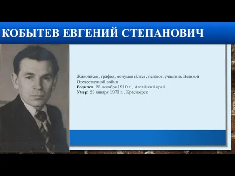 КОБЫТЕВ ЕВГЕНИЙ СТЕПАНОВИЧ Живописец, график, монументалист, педагог, участник Великой Отечественной войны