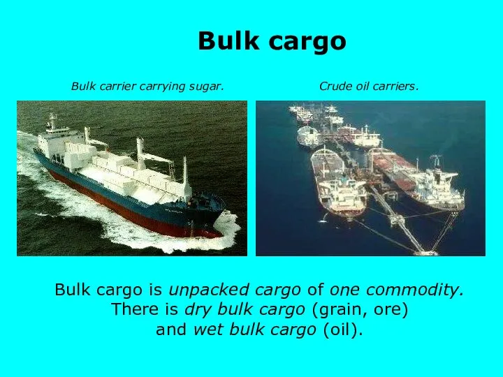 Bulk cargo is unpacked cargo of one commodity. There is dry