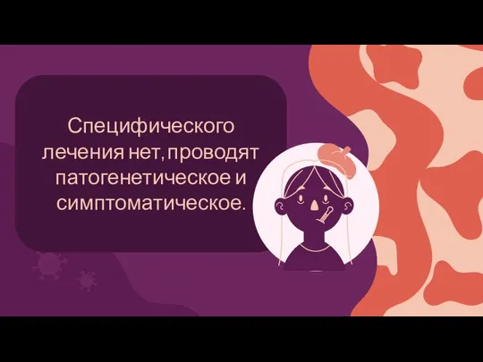 Специфического лечения нет, проводят патогенетическое и симптоматическое.