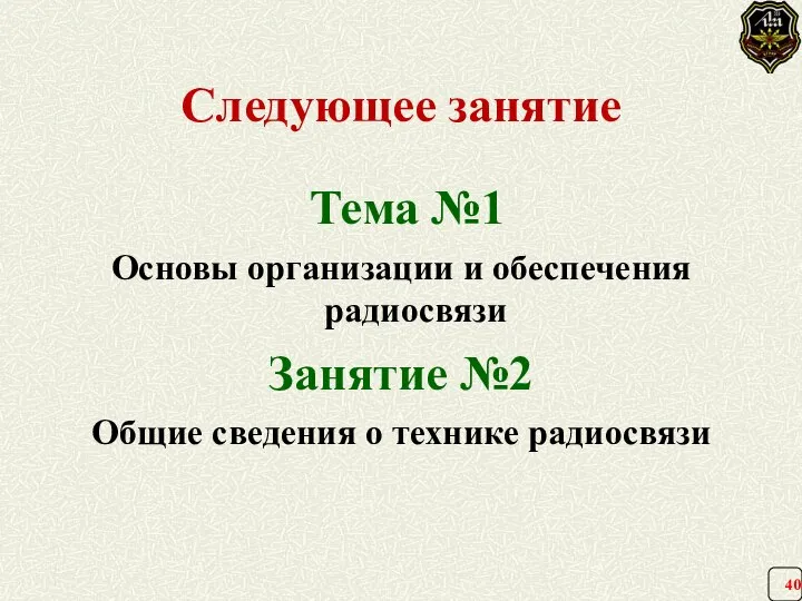 Следующее занятие Тема №1 Основы организации и обеспечения радиосвязи Занятие №2 Общие сведения о технике радиосвязи