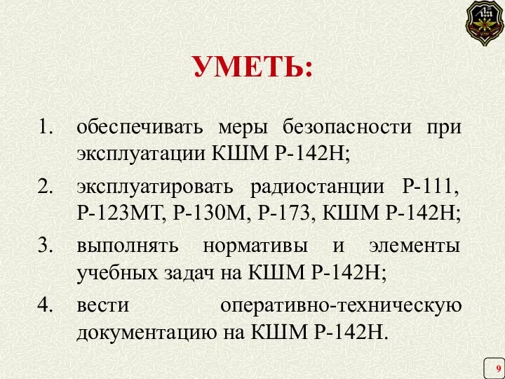 УМЕТЬ: обеспечивать меры безопасности при эксплуатации КШМ Р-142Н; эксплуатировать радиостанции Р-111,