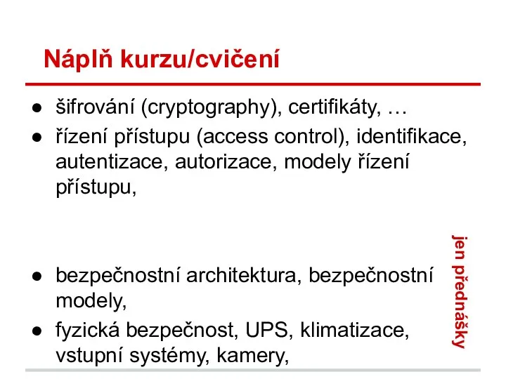 Náplň kurzu/cvičení šifrování (cryptography), certifikáty, … řízení přístupu (access control), identifikace,