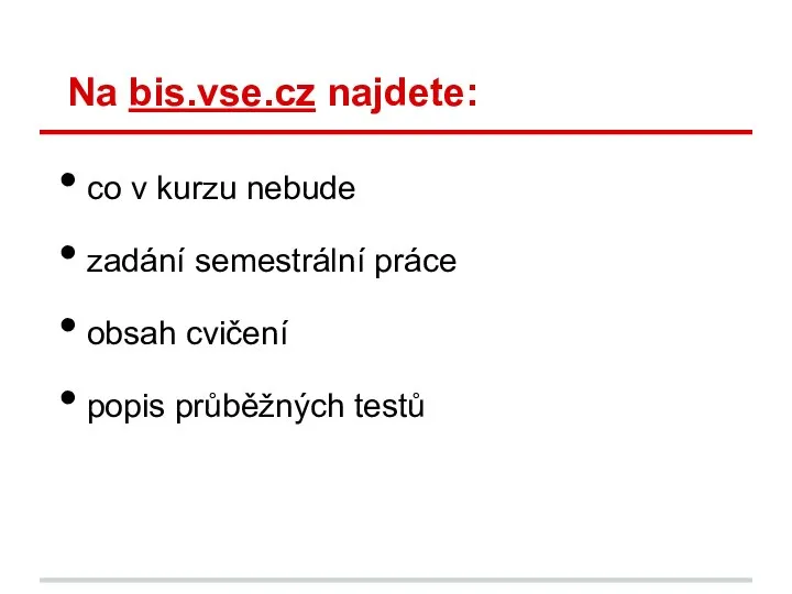 Na bis.vse.cz najdete: co v kurzu nebude zadání semestrální práce obsah cvičení popis průběžných testů