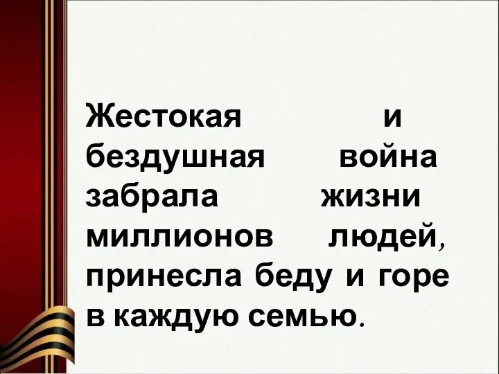 Жестокая и бездушная война забрала жизни миллионов людей, принесла беду и горе в каждую семью.