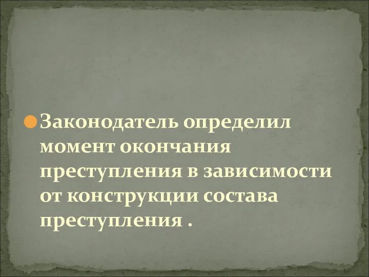 Законодатель определил момент окончания преступления в зависимости от конструкции состава преступления .