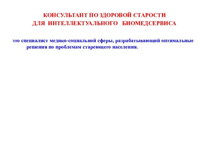 КОНСУЛЬТАНТ ПО ЗДОРОВОЙ СТАРОСТИ ДЛЯ ИНТЕЛЛЕКТУАЛЬНОГО БИОМЕДСЕРВИСА это специалист медико-социальной сферы,