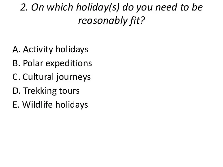 2. On which holiday(s) do you need to be reasonably fit?