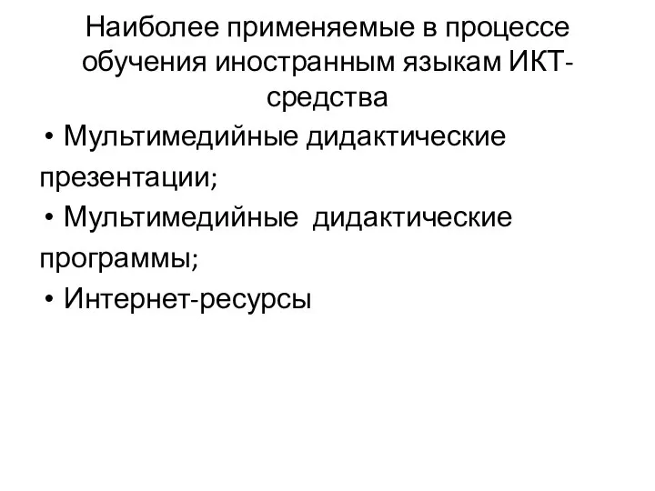 Наиболее применяемые в процессе обучения иностранным языкам ИКТ-средства Мультимедийные дидактические презентации; Мультимедийные дидактические программы; Интернет-ресурсы