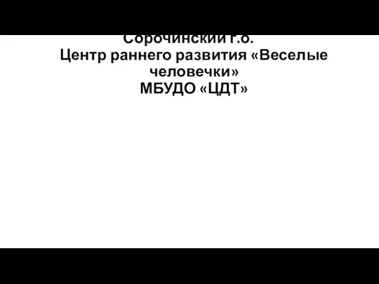 Сорочинский г.о. Центр раннего развития «Веселые человечки» МБУДО «ЦДТ»