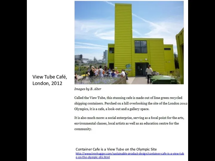 View Tube Café, London, 2012 Container Cafe is a View Tube on the Olympic Site http://www.treehugger.com/sustainable-product-design/container-cafe-is-a-view-tube-on-the-olympic-site.html