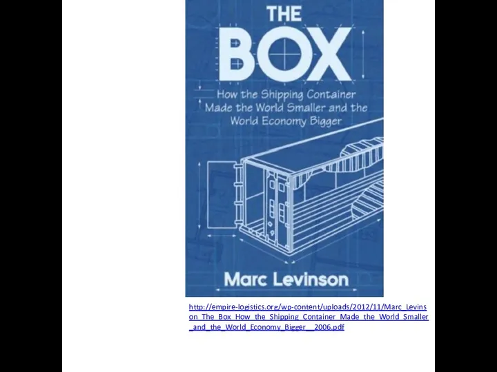 http://empire-logistics.org/wp-content/uploads/2012/11/Marc_Levinson_The_Box_How_the_Shipping_Container_Made_the_World_Smaller_and_the_World_Economy_Bigger__2006.pdf