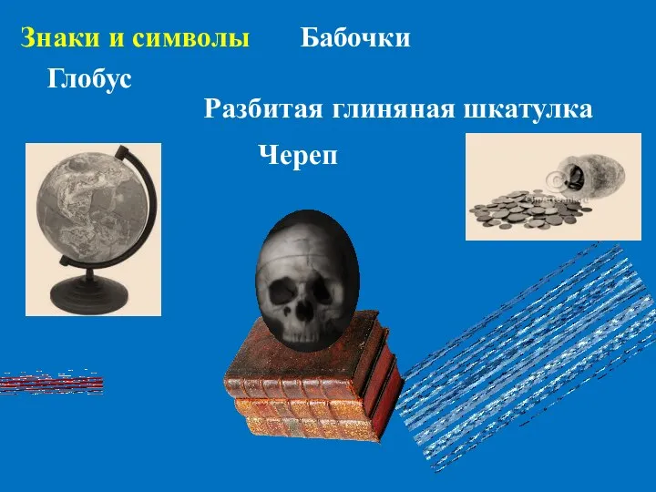 Бабочки Глобус Разбитая глиняная шкатулка Череп Знаки и символы