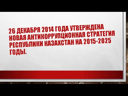 26 ДЕКАБРЯ 2014 ГОДА УТВЕРЖДЕНА НОВАЯ АНТИКОРРУПЦИОННАЯ СТРАТЕГИЯ РЕСПУБЛИКИ КАЗАХСТАН НА 2015-2025 ГОДЫ.