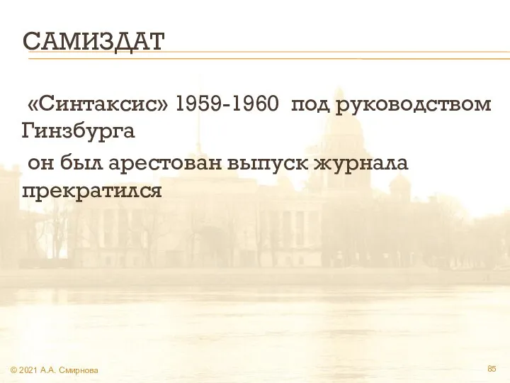 САМИЗДАТ «Синтаксис» 1959-1960 под руководством Гинзбурга он был арестован выпуск журнала прекратился © 2021 А.А. Смирнова