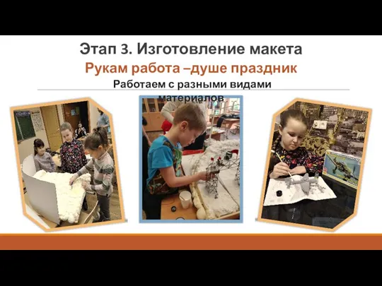 Этап 3. Изготовление макета Рукам работа –душе праздник Работаем с разными видами материалов