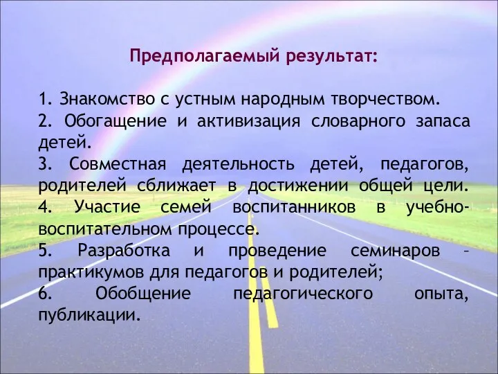 Предполагаемый результат: 1. Знакомство с устным народным творчеством. 2. Обогащение и