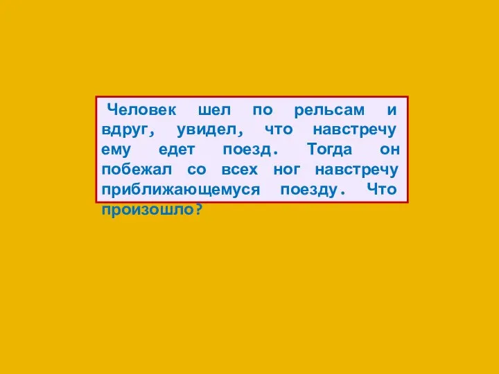 Человек шел по рельсам и вдруг, увидел, что навстречу ему едет