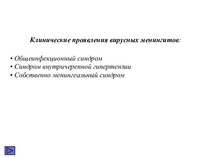 Клинические проявления вирусных менингитов: Общеинфекционный синдром Синдром внутричерепной гипертензии Собственно менингеальный синдром