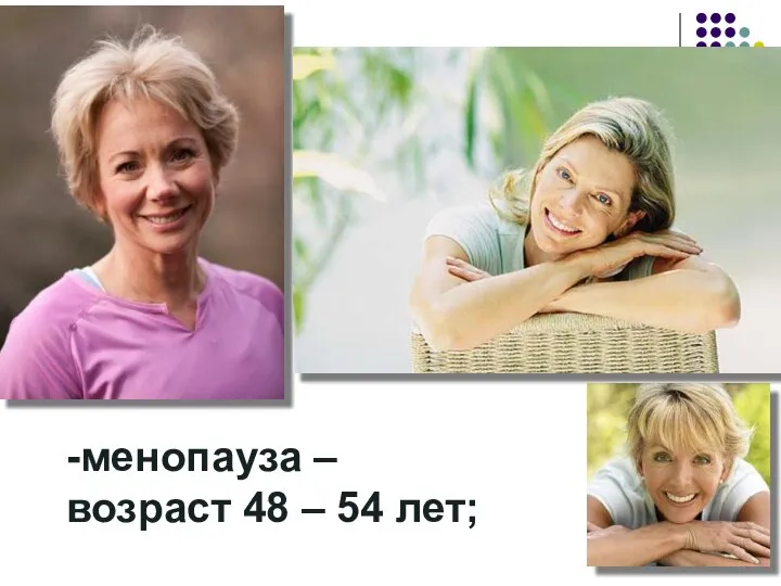 -менопауза – возраст 48 – 54 лет;