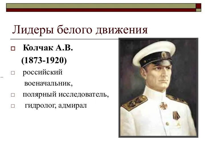 Лидеры белого движения Колчак А.В. (1873-1920) российский военачальник, полярный исследователь, гидролог, адмирал –