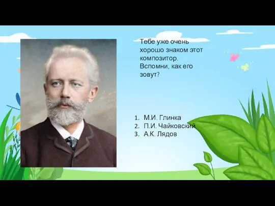 Тебе уже очень хорошо знаком этот композитор. Вспомни, как его зовут?