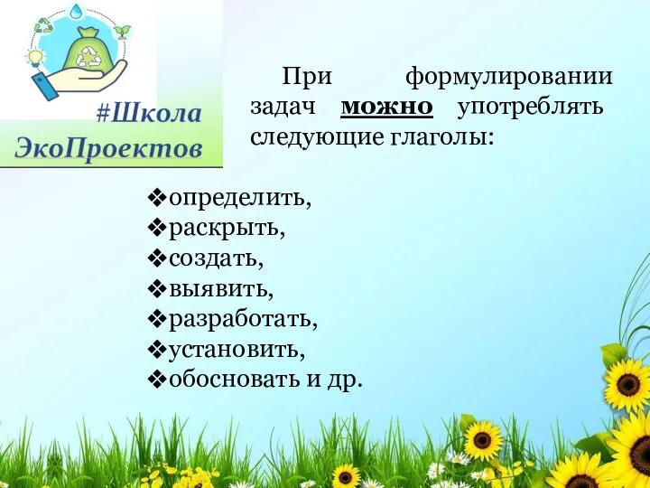 При формулировании задач можно употреблять следующие глаголы: определить, раскрыть, создать, выявить, разработать, установить, обосновать и др.