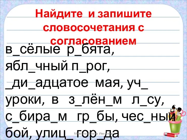 Найдите и запишите словосочетания с согласованием в_сёлые р_бята, ябл_чный п_рог, _ди_адцатое