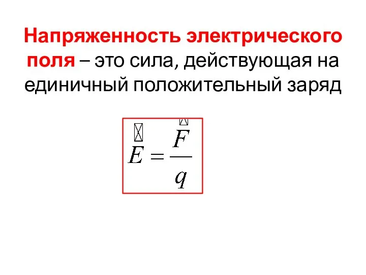 Напряженность электрического поля – это сила, действующая на единичный положительный заряд