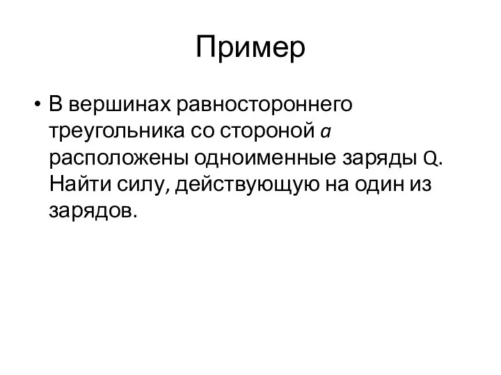 Пример В вершинах равностороннего треугольника со стороной a расположены одноименные заряды