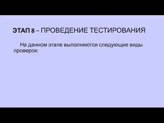 ЭТАП 8 – ПРОВЕДЕНИЕ ТЕСТИРОВАНИЯ На данном этапе выполняются следующие виды проверок: