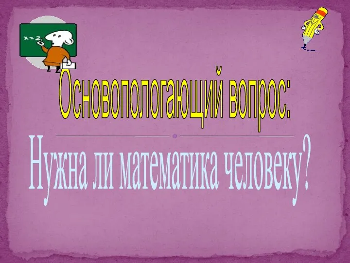 Основопологающий вопрос: Нужна ли математика человеку?