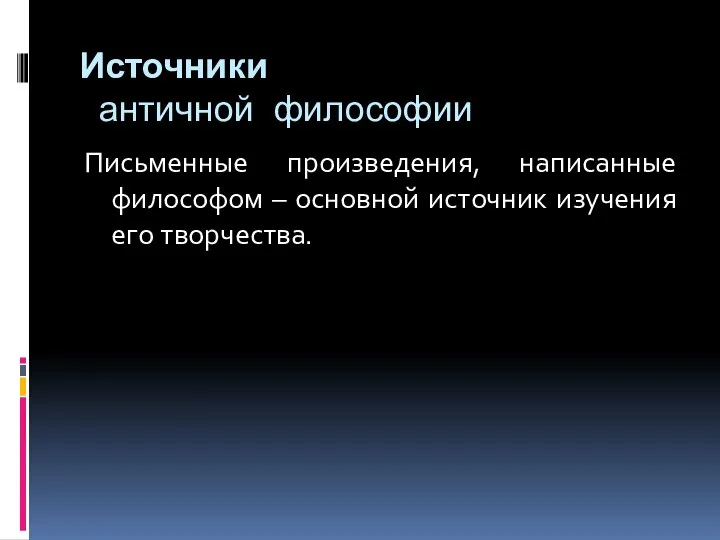 Источники античной философии Письменные произведения, написанные философом – основной источник изучения его творчества.