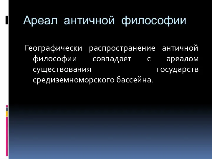 Ареал античной философии Географически распространение античной философии совпадает с ареалом существования государств средиземноморского бассейна.