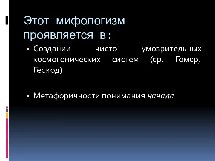 Этот мифологизм проявляется в: Создании чисто умозрительных космогонических систем (ср. Гомер, Гесиод) Метафоричности понимания начала