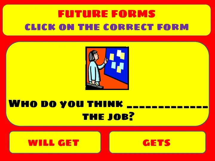 will get gets Who do you think _____________ the job? FUTURE