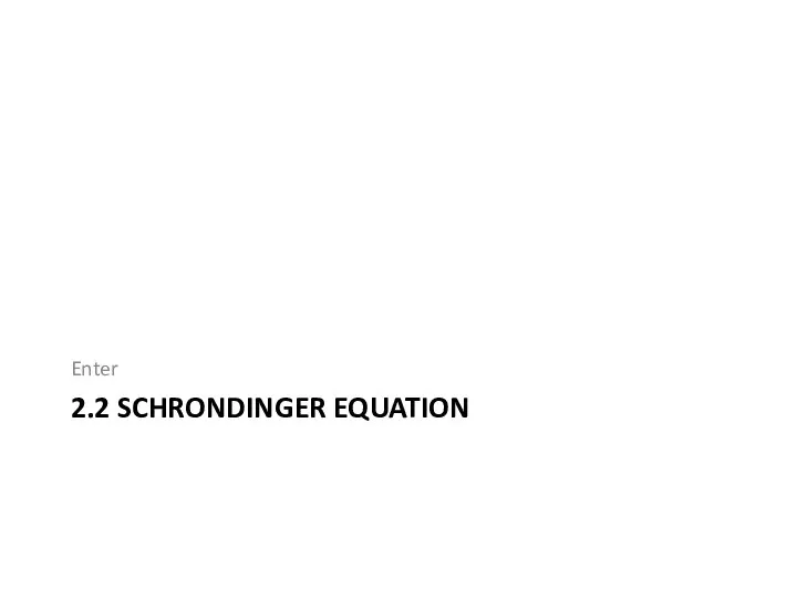 2.2 SCHRONDINGER EQUATION Enter