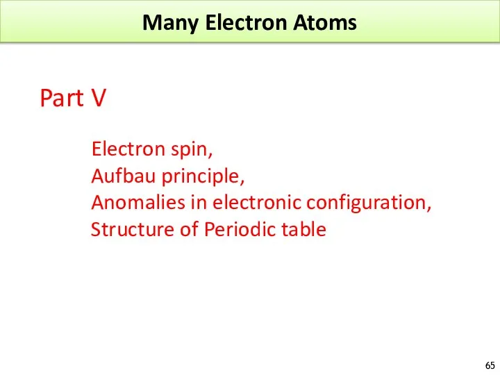 Many Electron Atoms Electron spin, Aufbau principle, Anomalies in electronic configuration,