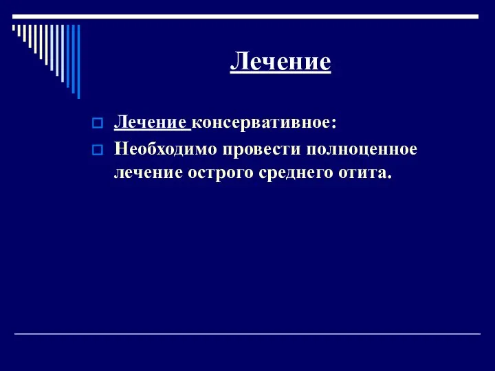 Лечение Лечение консервативное: Необходимо провести полноценное лечение острого среднего отита.