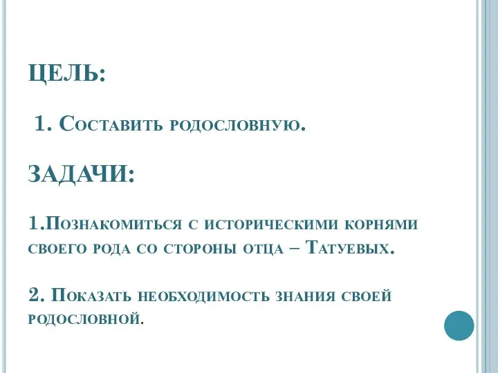 ЦЕЛЬ: 1. Составить родословную. ЗАДАЧИ: 1.Познакомиться с историческими корнями своего рода