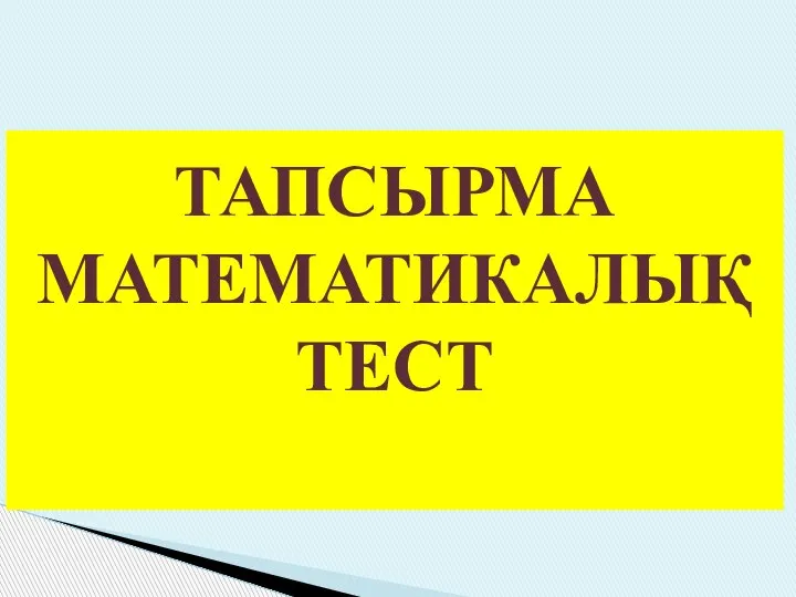 ТАПСЫРМА МАТЕМАТИКАЛЫҚ ТЕСТ