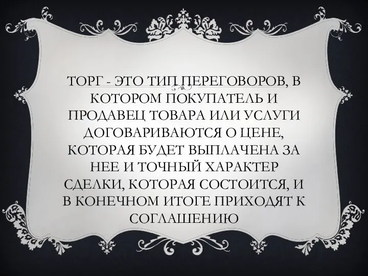 ТОРГ - ЭТО ТИП ПЕРЕГОВОРОВ, В КОТОРОМ ПОКУПАТЕЛЬ И ПРОДАВЕЦ ТОВАРА