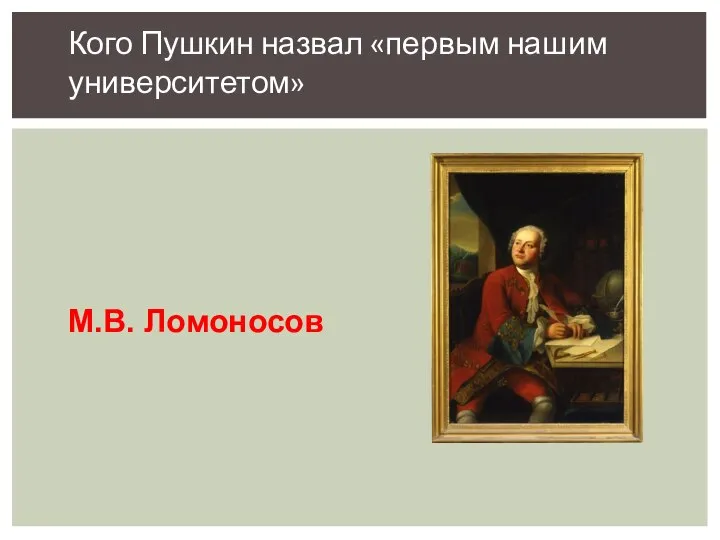 Кого Пушкин назвал «первым нашим университетом»? М.В. Ломоносов