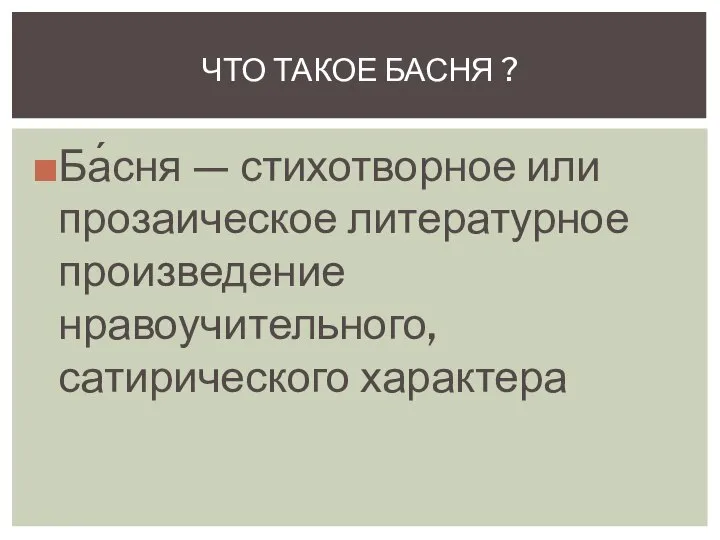 Ба́сня — стихотворное или прозаическое литературное произведение нравоучительного, сатирического характера ЧТО ТАКОЕ БАСНЯ ?