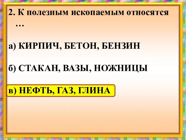 2. К полезным ископаемым относятся … а) КИРПИЧ, БЕТОН, БЕНЗИН б)