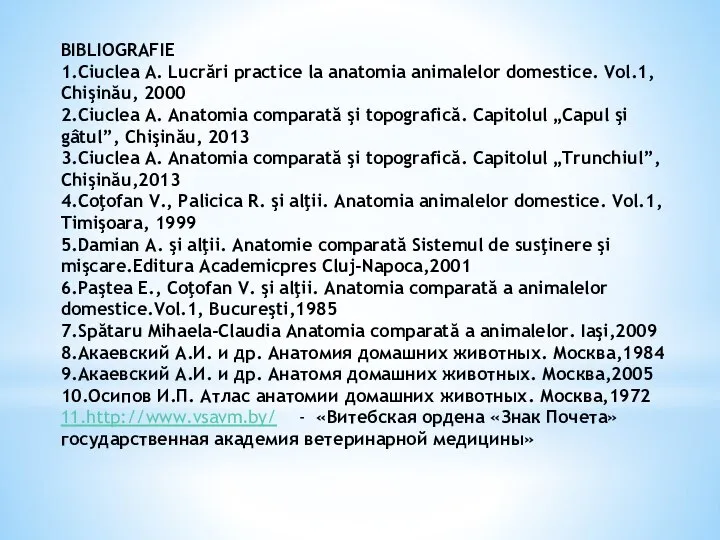 BIBLIOGRAFIE 1.Ciuclea A. Lucrări practice la anatomia animalelor domestice. Vol.1, Chişinău,