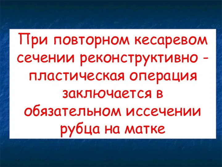 При повторном кесаревом сечении реконструктивно -пластическая операция заключается в обязательном иссечении рубца на матке