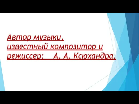 Автор музыки, известный композитор и режиссер: А. А. Ксюхандра.